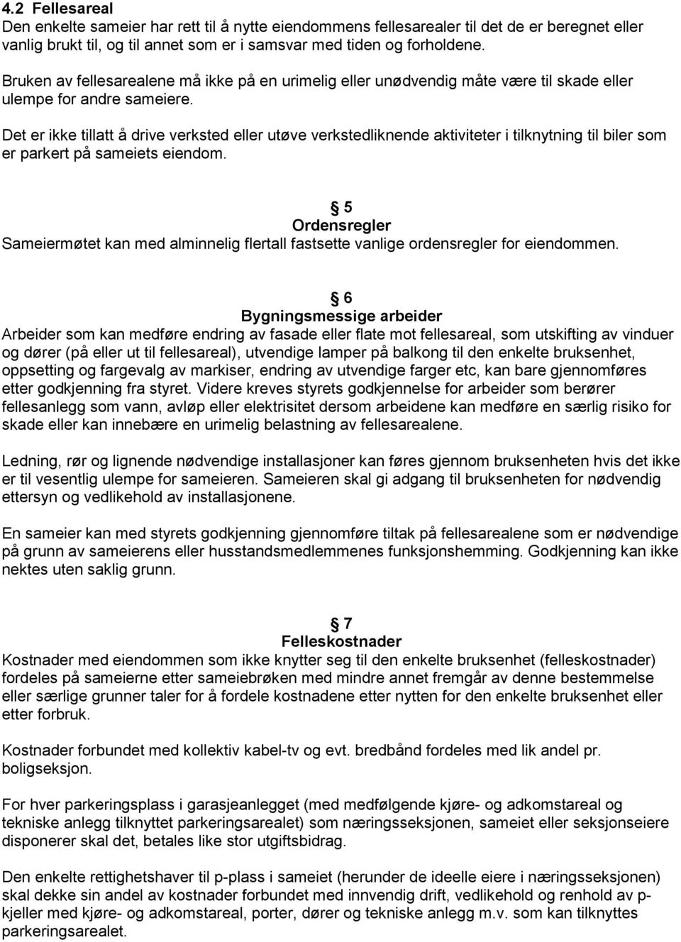 Det er ikke tillatt å drive verksted eller utøve verkstedliknende aktiviteter i tilknytning til biler som er parkert på sameiets eiendom.