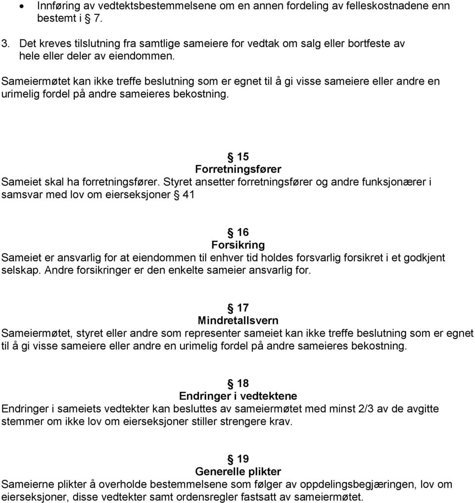 Sameiermøtet kan ikke treffe beslutning som er egnet til å gi visse sameiere eller andre en urimelig fordel på andre sameieres bekostning. 15 Forretningsfører Sameiet skal ha forretningsfører.