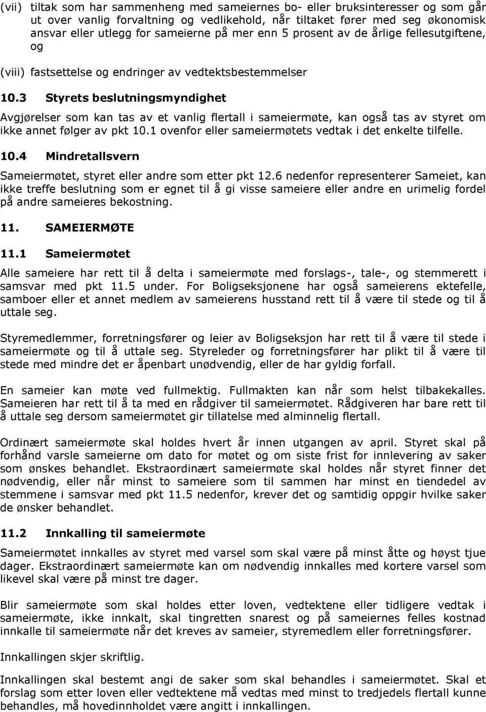 3 Styrets beslutningsmyndighet Avgjørelser som kan tas av et vanlig flertall i sameiermøte, kan også tas av styret om ikke annet følger av pkt 10.