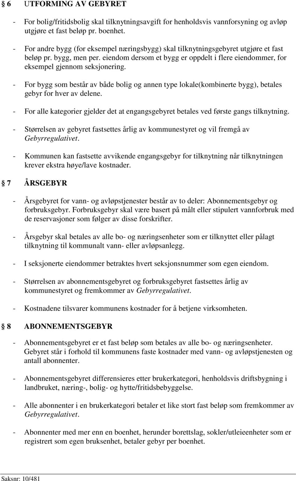 - For bygg som består av både bolig og annen type lokale(kombinerte bygg), betales gebyr for hver av delene. - For alle kategorier gjelder det at engangsgebyret betales ved første gangs tilknytning.