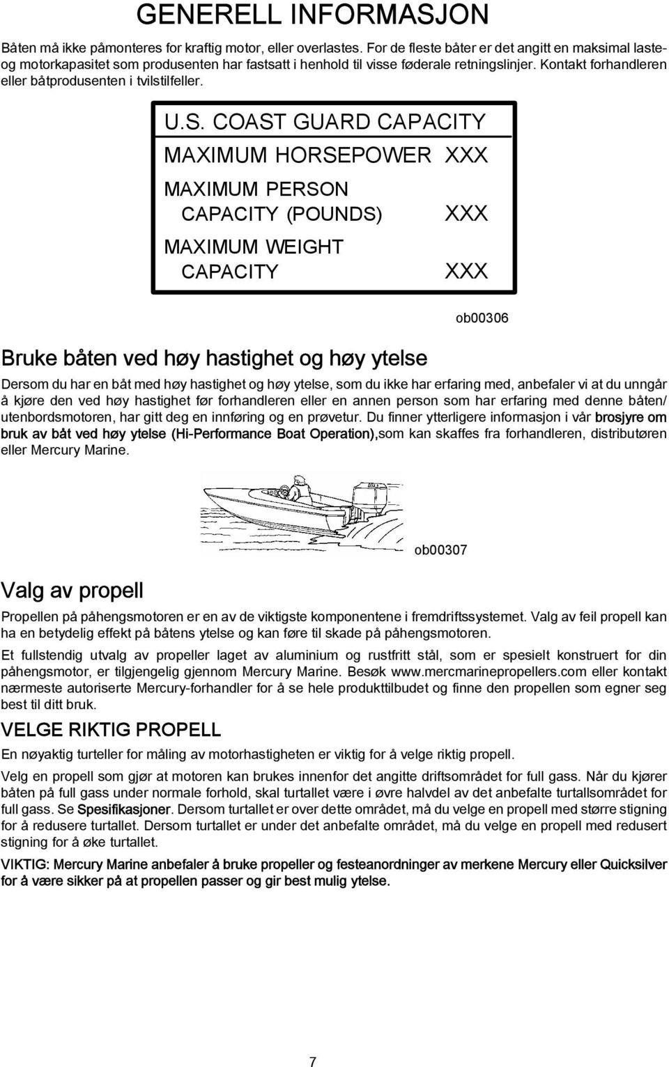 COAST GUARD CAPACITY MAXIMUM HORSEPOWER XXX MAXIMUM PERSON CAPACITY (POUNDS) MAXIMUM WEIGHT CAPACITY XXX XXX Bruke båten ved høy hstighet og høy ytelse ob00306 Dersom du hr en båt med høy hstighet og