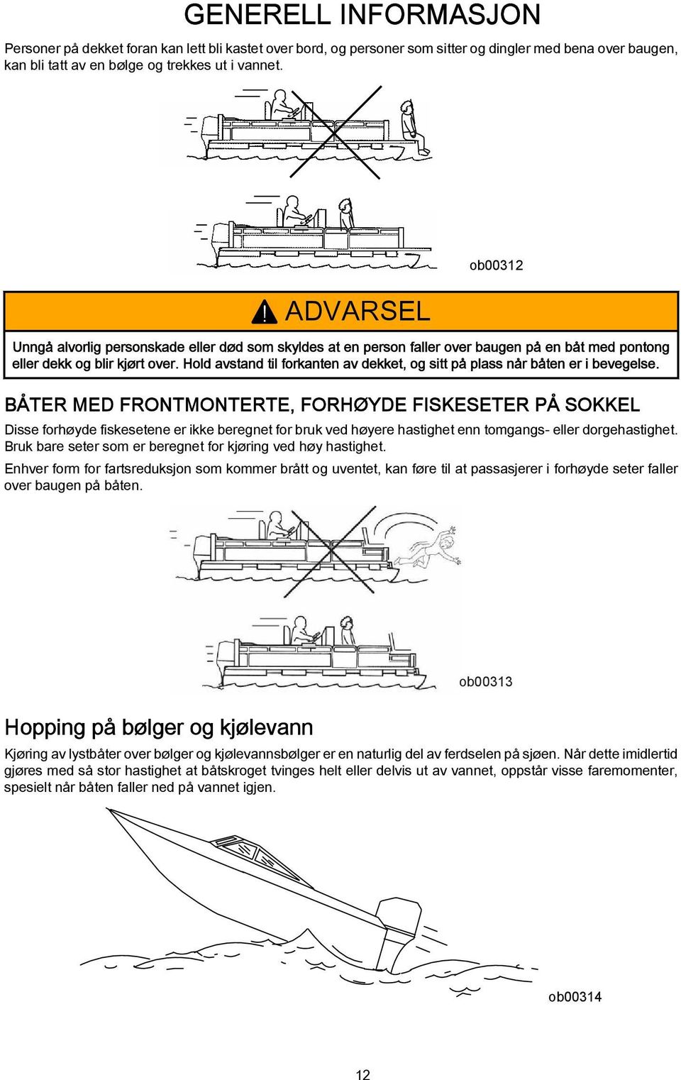 Hold vstnd til forknten v dekket, og sitt på plss når båten er i bevegelse.