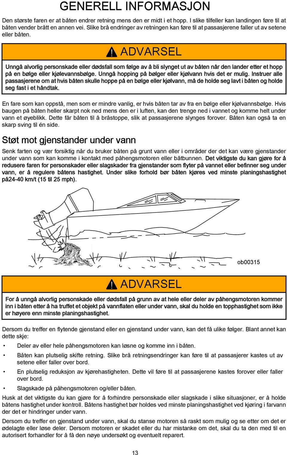 ! ADVARSEL Unngå lvorlig personskde eller dødsfll som følge v å bli slynget ut v båten når den lnder etter et hopp på en bølge eller kjølevnnsbølge.