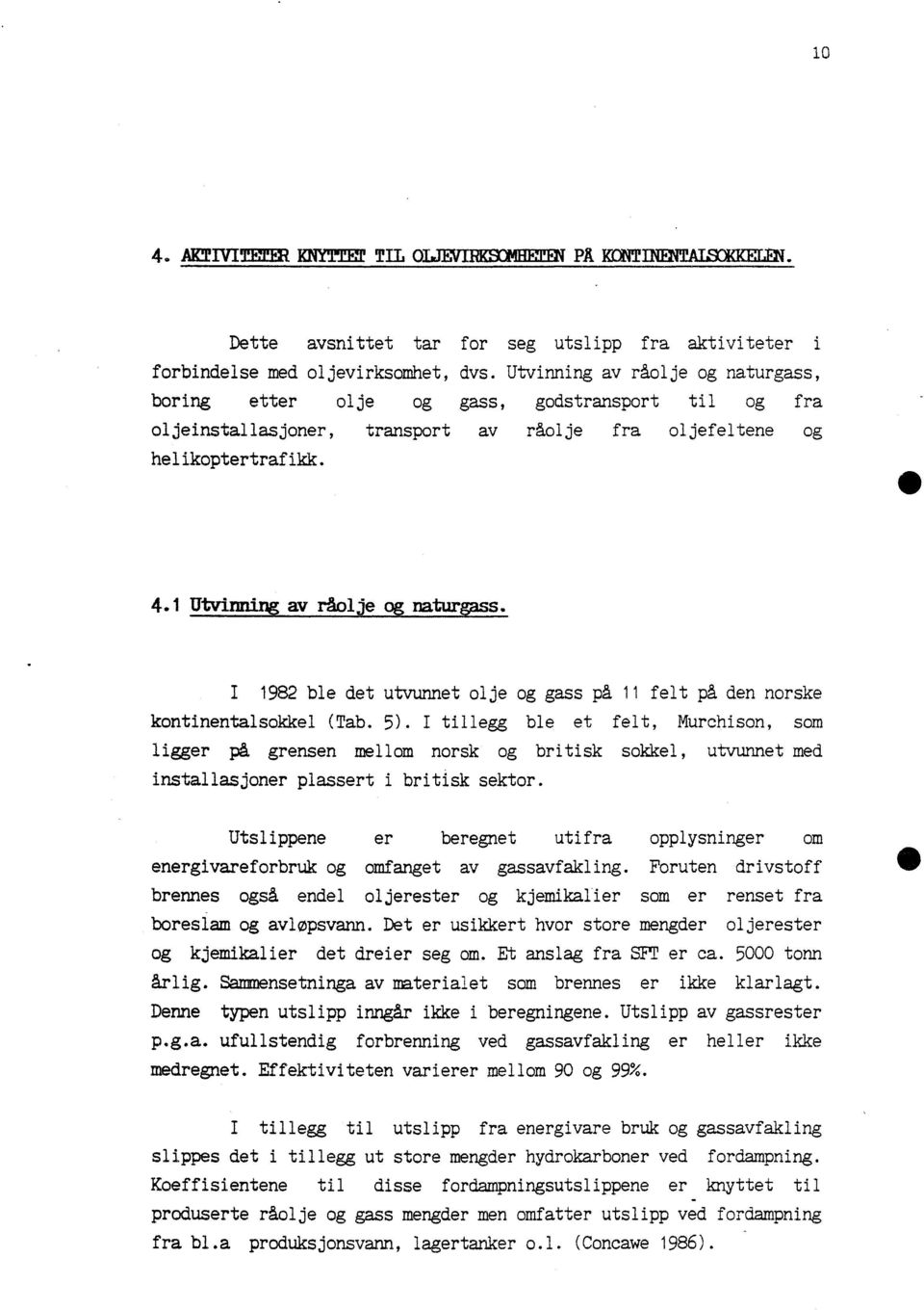 1 Utvinning av raolje og riaturgass. I 1982 ble det utvunnet olje og gass på 11 felt på den norske kontinentalsokkel (Tab. 5).