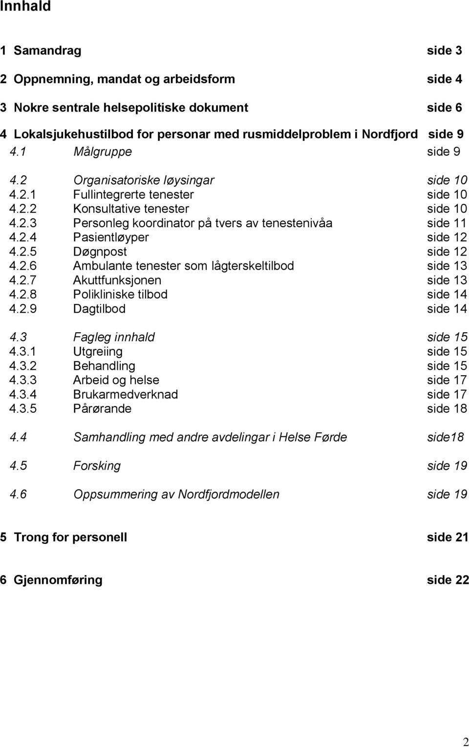 2.5 Døgnpost side 12 4.2.6 Ambulante tenester som lågterskeltilbod side 13 4.2.7 Akuttfunksjonen side 13 4.2.8 Polikliniske tilbod side 14 4.2.9 Dagtilbod side 14 4.3 Fagleg innhald side 15 4.3.1 Utgreiing side 15 4.