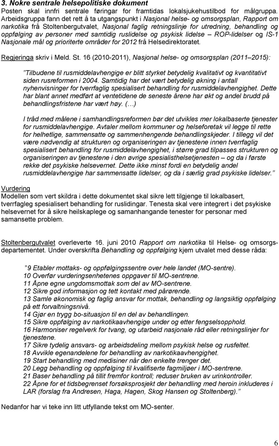 personer med samtidig ruslidelse og psykisk lidelse ROP-lidelser og IS-1 Nasjonale mål og prioriterte områder for 2012 frå Helsedirektoratet. Regjeringa skriv i Meld. St.