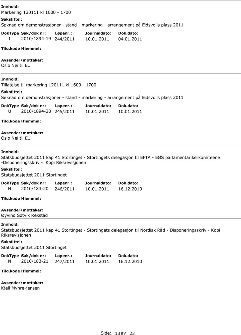 2010/1894-19 244/2011 04.01.2011 Oslo ei til E Tillatelse til markering 12011 2010/1894-20 245/2011 Oslo ei til E Statsbudsjettet 2011 kap 41 Stortinget - Stortingets delegasjon til EFTA -