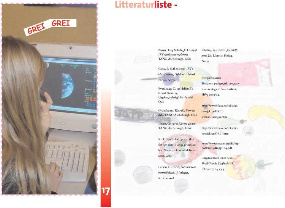 (1998), Barn og data, TANO Aschehough, Oslo Imsen, G.(1999) Elevens verden, TANO Aschehough, Oslo prosjekter/grei.htm KUF. (1996): Læreplanverket for den den 10-årige grunnskolen.