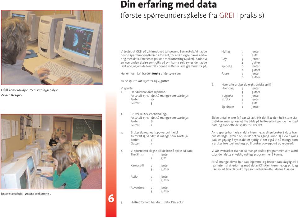 Etter endt periode med uttesting (4 uker), hadde vi en nye undersøkelse som gikk på om barna selv synes de hadde lært noe, og om de foretrakk denne måten å lære grammatikk på.