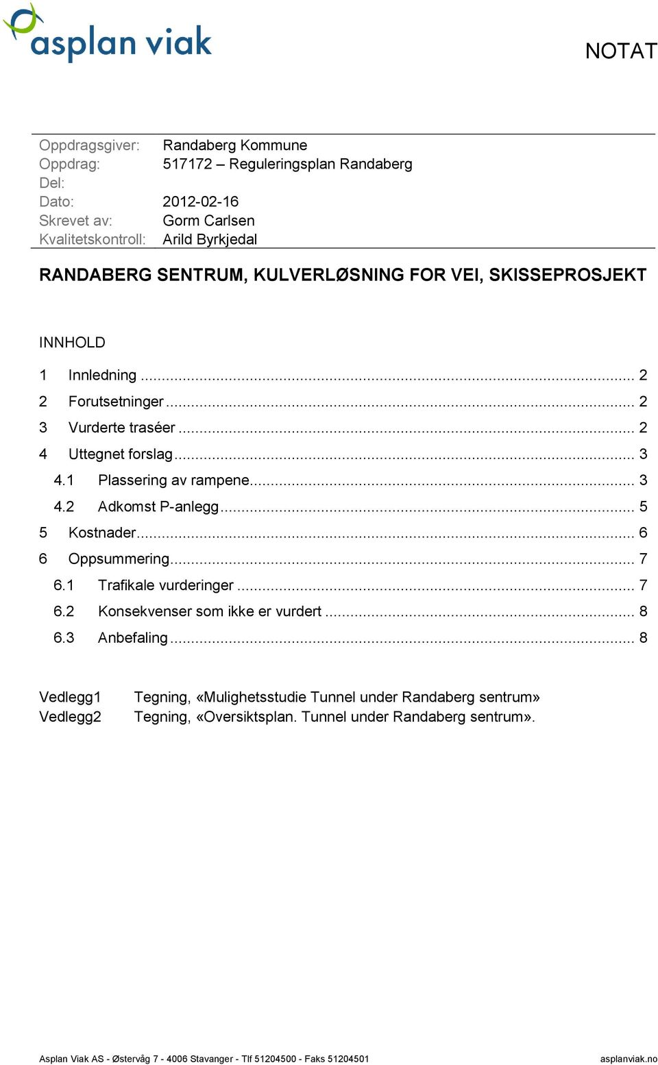 .. 5 5 Kostnader... 6 6 Oppsummering... 7 6.1 Trafikale vurderinger... 7 6.2 Konsekvenser som ikke er vurdert... 8 6.3 Anbefaling.