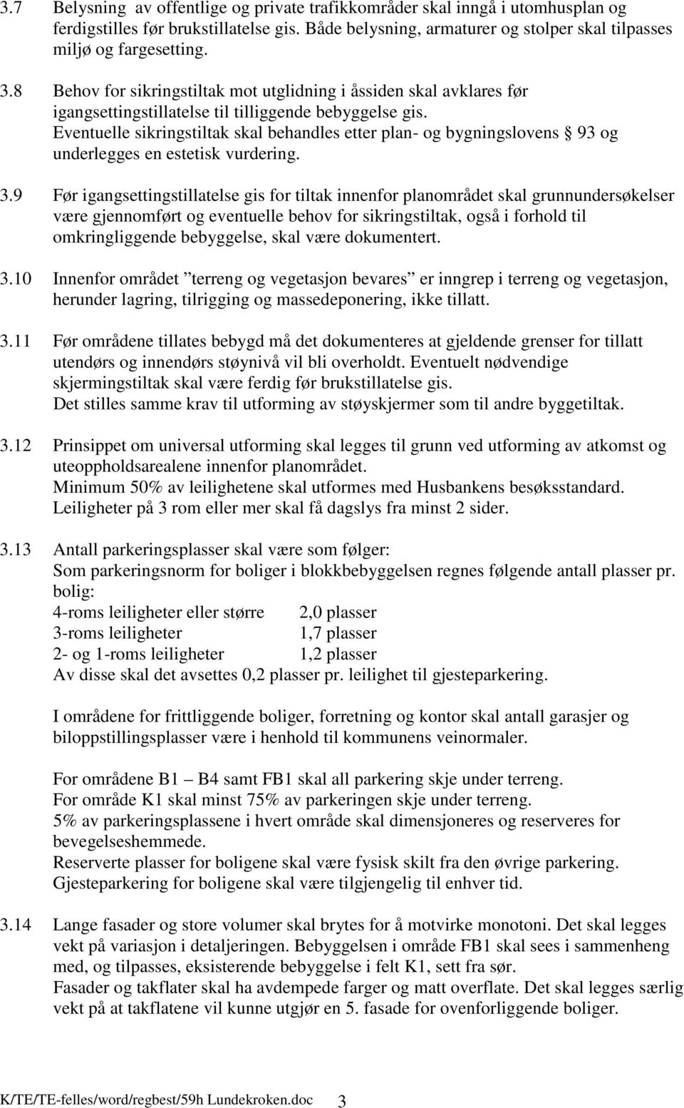 Eventuelle sikringstiltak skal behandles etter plan- og bygningslovens 93 og underlegges en estetisk vurdering. 3.