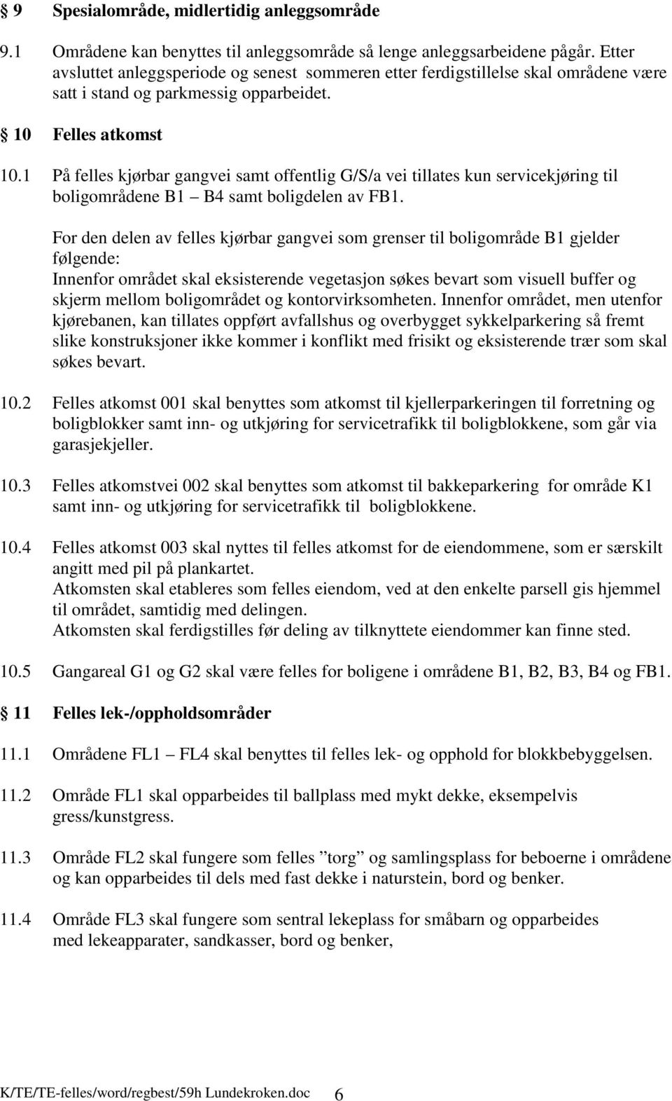 1 På felles kjørbar gangvei samt offentlig G/S/a vei tillates kun servicekjøring til boligområdene B1 B4 samt boligdelen av FB1.