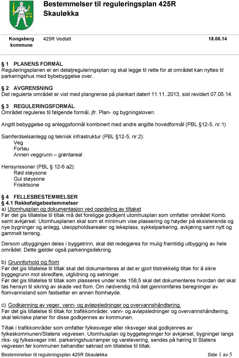 2 AVGRENSNING Det regulerte området er vist med plangrense på plankart datert 11.11..2013, sist revidert 07.05.14. 3 REGULERINGSFORMÅL Området reguleres til følgende formål, jfr.