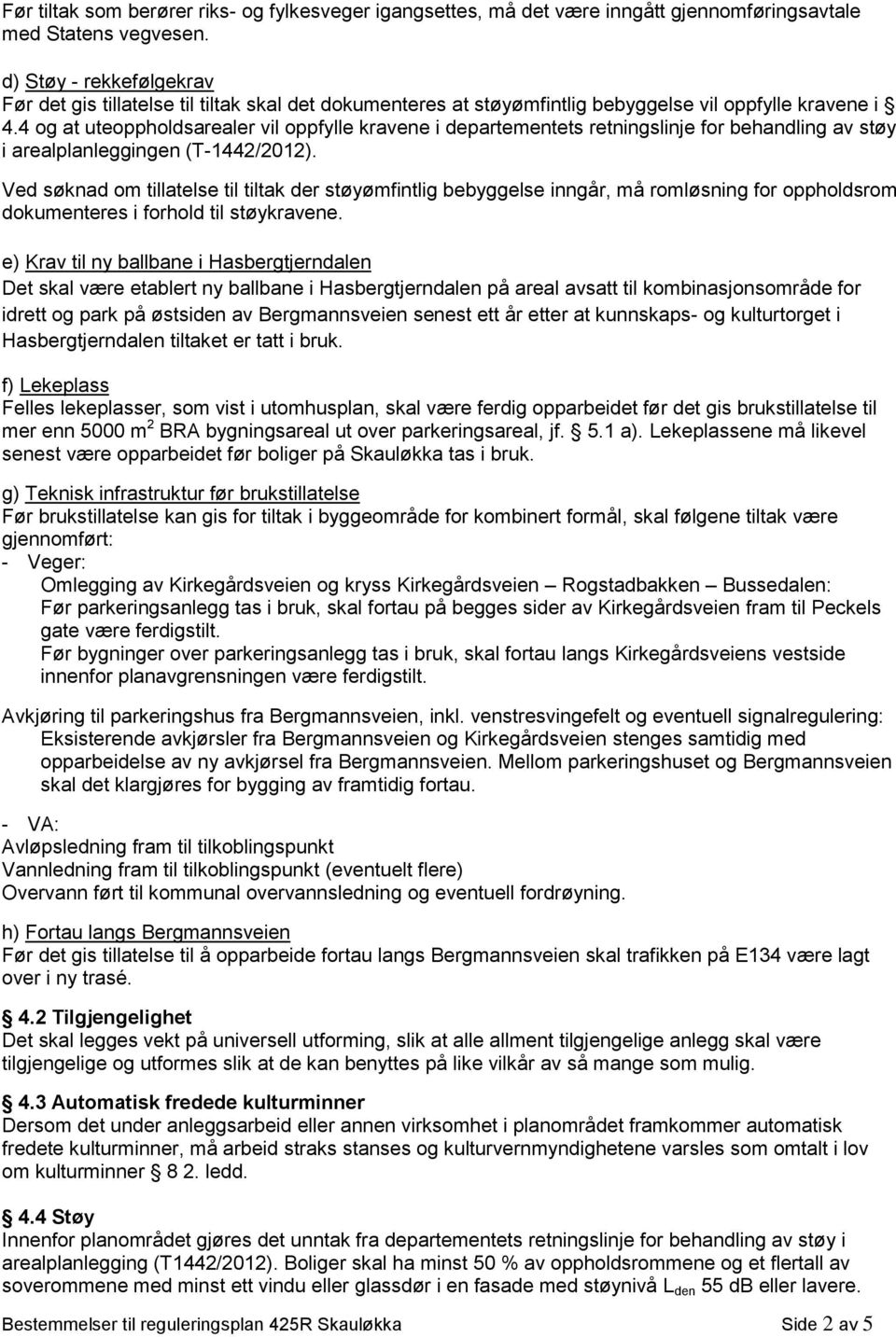 4 og at uteoppholdsarealer vil oppfylle kravene i departementets retningslinje for behandling av støy i arealplanleggingen (T-1442/2012).