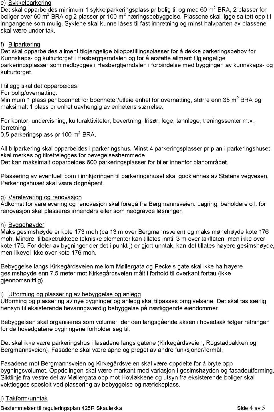 f) Bilparkering Det skal opparbeides allment tilgjengelige biloppstillingsplasser for å dekke parkeringsbehov for Kunnskaps- og kulturtorget i Hasbergtjerndalen og for å erstatte allment