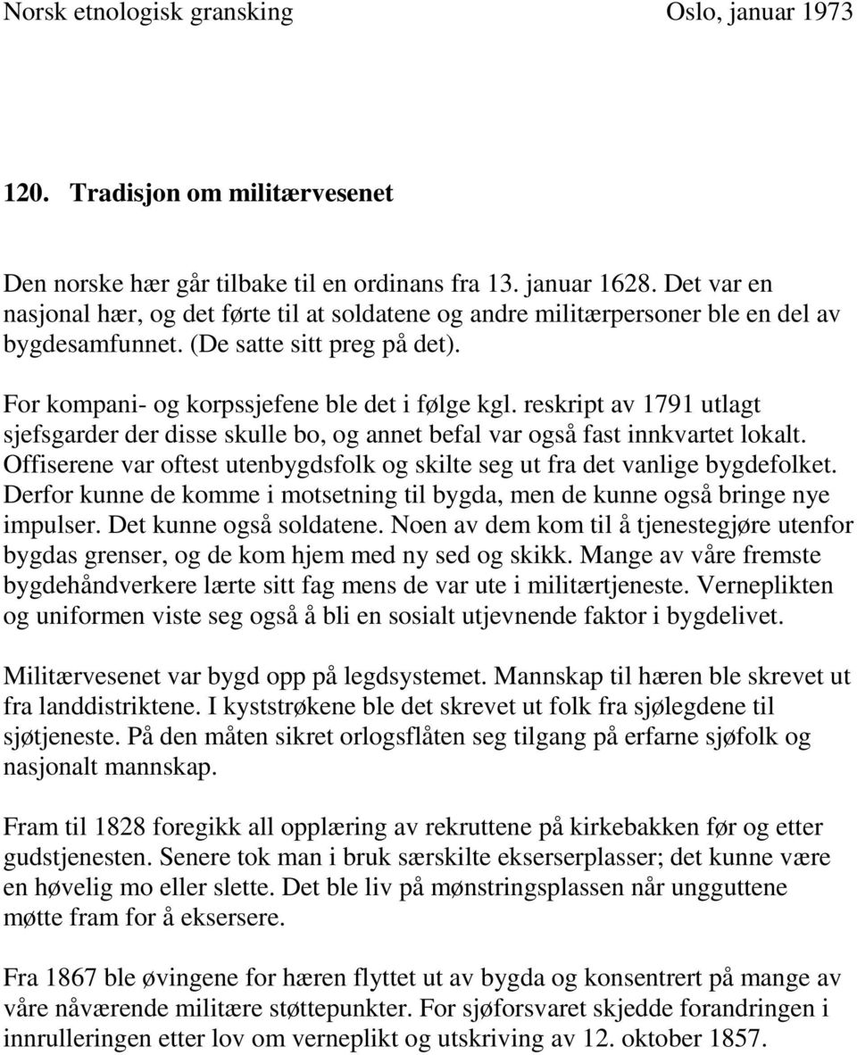 reskript av 1791 utlagt sjefsgarder der disse skulle bo, og annet befal var også fast innkvartet lokalt. Offiserene var oftest utenbygdsfolk og skilte seg ut fra det vanlige bygdefolket.