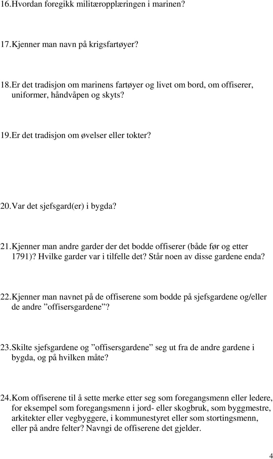 Står noen av disse gardene enda? 22. Kjenner man navnet på de offiserene som bodde på sjefsgardene og/eller de andre offisersgardene? 23.