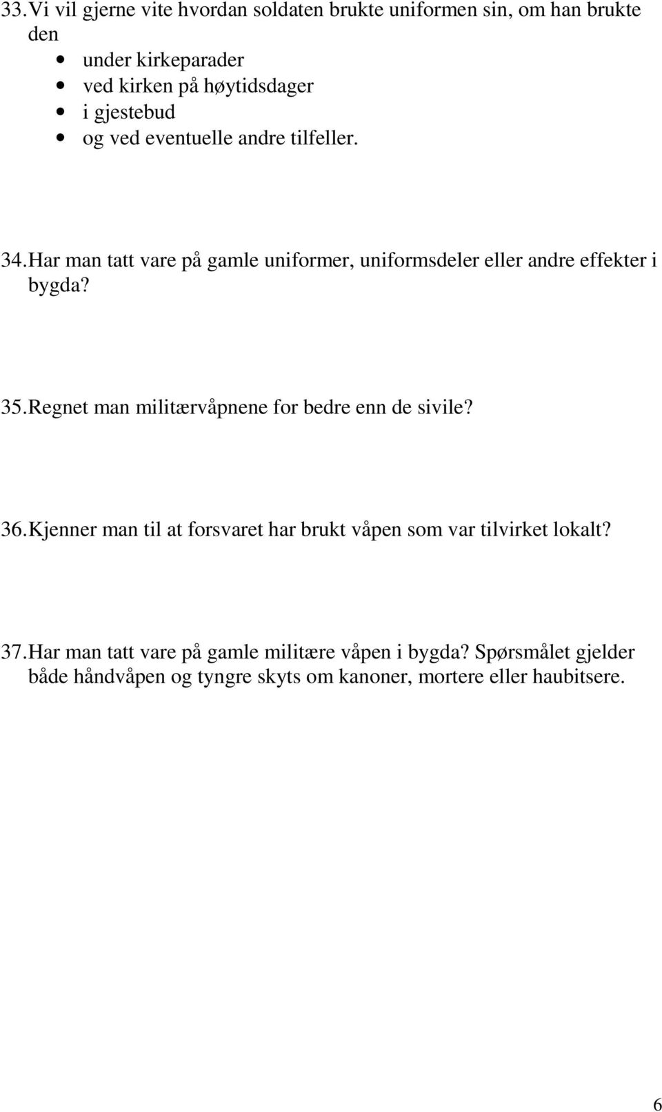 Regnet man militærvåpnene for bedre enn de sivile? 36. Kjenner man til at forsvaret har brukt våpen som var tilvirket lokalt? 37.