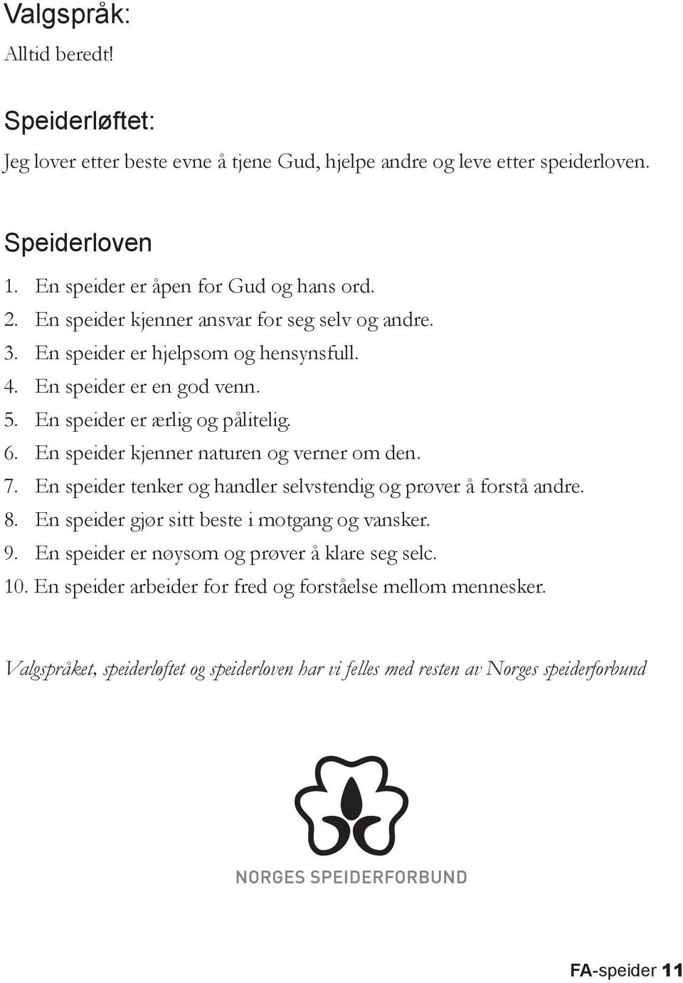 En speider kjenner naturen og verner om den. 7. En speider tenker og handler selvstendig og prøver å forstå andre. 8. En speider gjør sitt beste i motgang og vansker. 9.