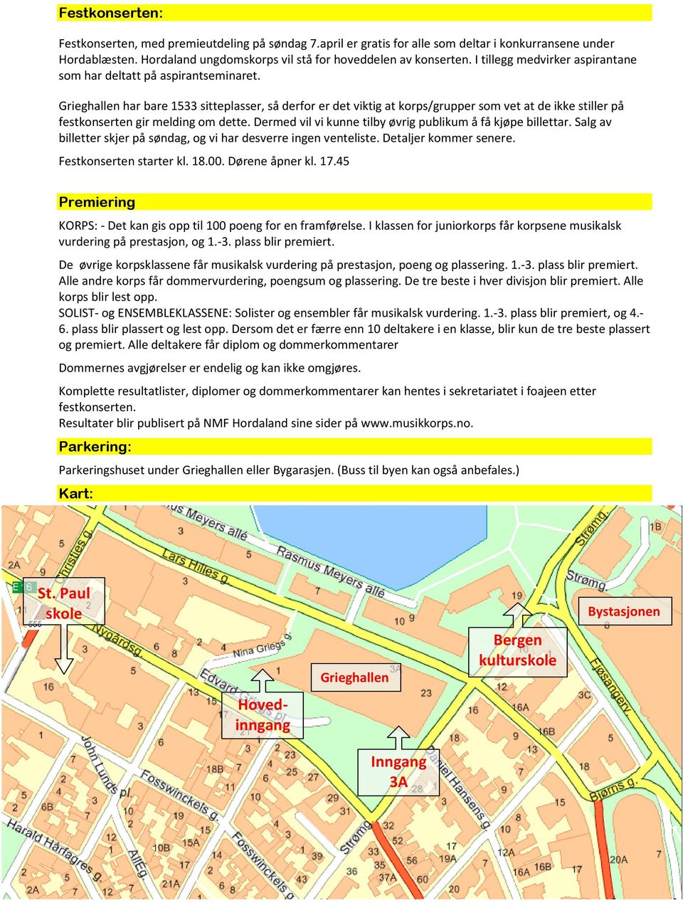 har bare 1533 sitteplasser, så derfor er det viktig at korps/grupper som vet at de ikke stiller på festkonserten gir melding om dette. Dermed vil vi kunne tilby øvrig publikum å få kjøpe billettar.