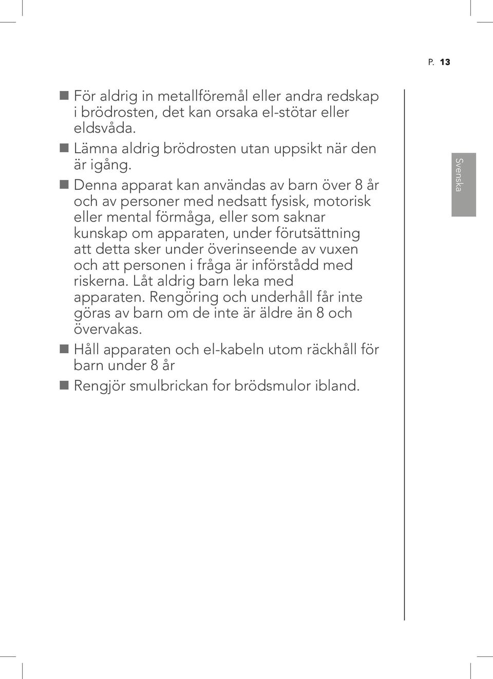 förutsättning att detta sker under överinseende av vuxen och att personen i fråga är införstådd med riskerna. Låt aldrig barn leka med apparaten.