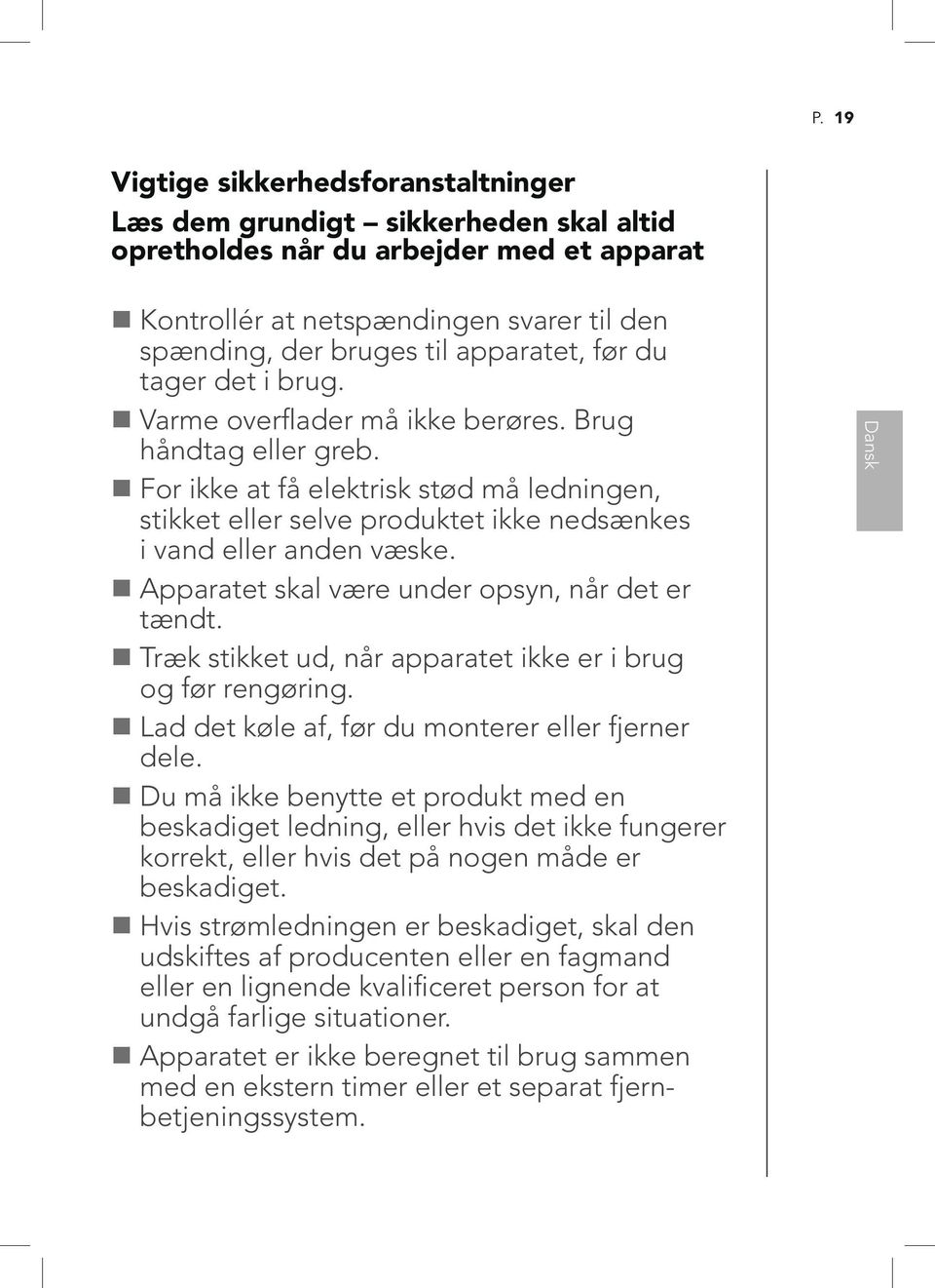 For ikke at få elektrisk stød må ledningen, stikket eller selve produktet ikke nedsænkes i vand eller anden væske. Apparatet skal være under opsyn, når det er tændt.