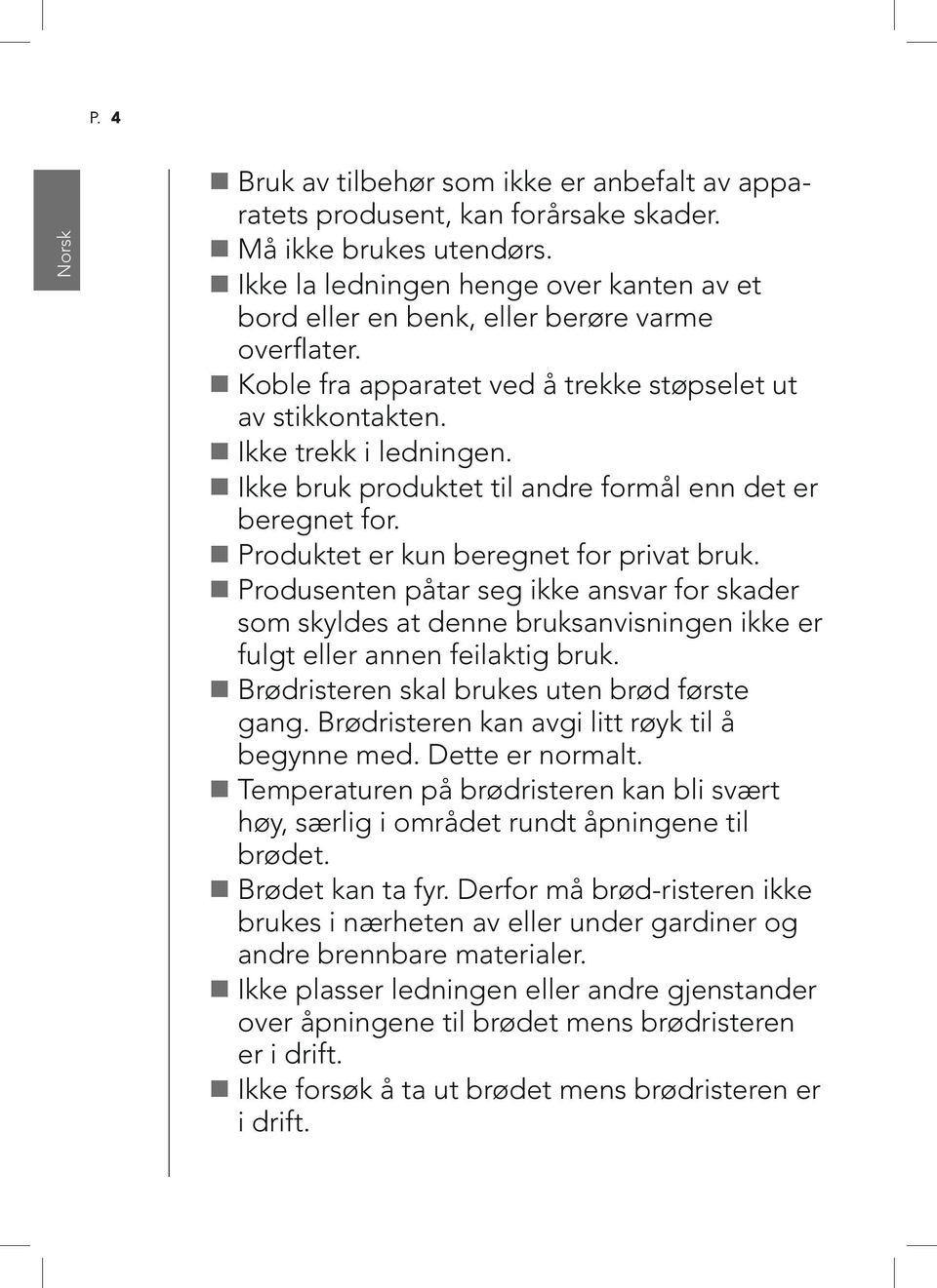 Ikke bruk produktet til andre formål enn det er beregnet for. Produktet er kun beregnet for privat bruk.