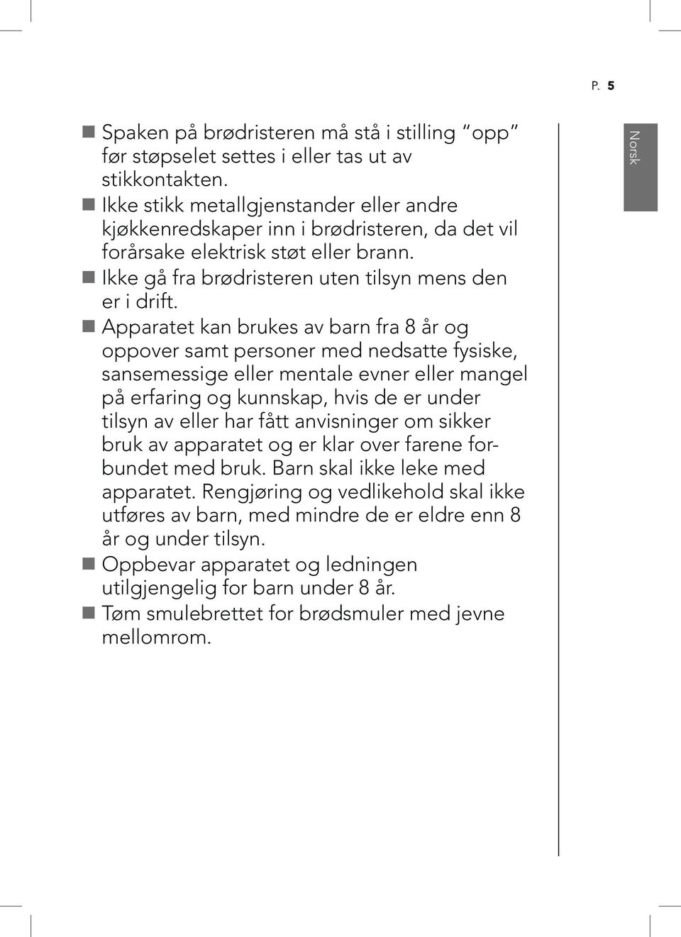 Apparatet kan brukes av barn fra 8 år og oppover samt personer med nedsatte fysiske, sansemessige eller mentale evner eller mangel på erfaring og kunnskap, hvis de er under tilsyn av eller har fått