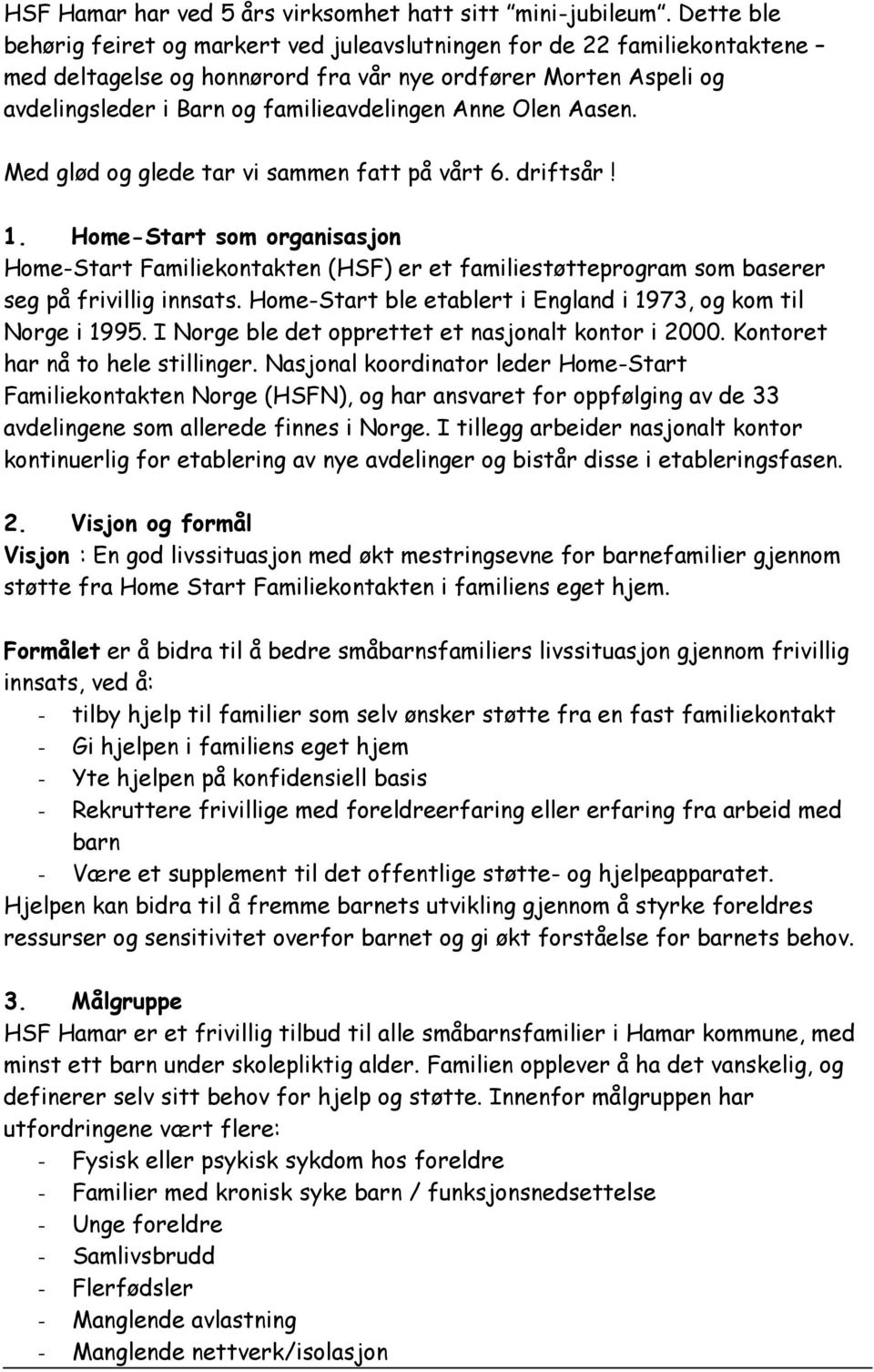 Olen Aasen. Med glød og glede tar vi sammen fatt på vårt 6. driftsår! 1. Home-Start som organisasjon Home-Start Familiekontakten (HSF) er et familiestøtteprogram som baserer seg på frivillig innsats.