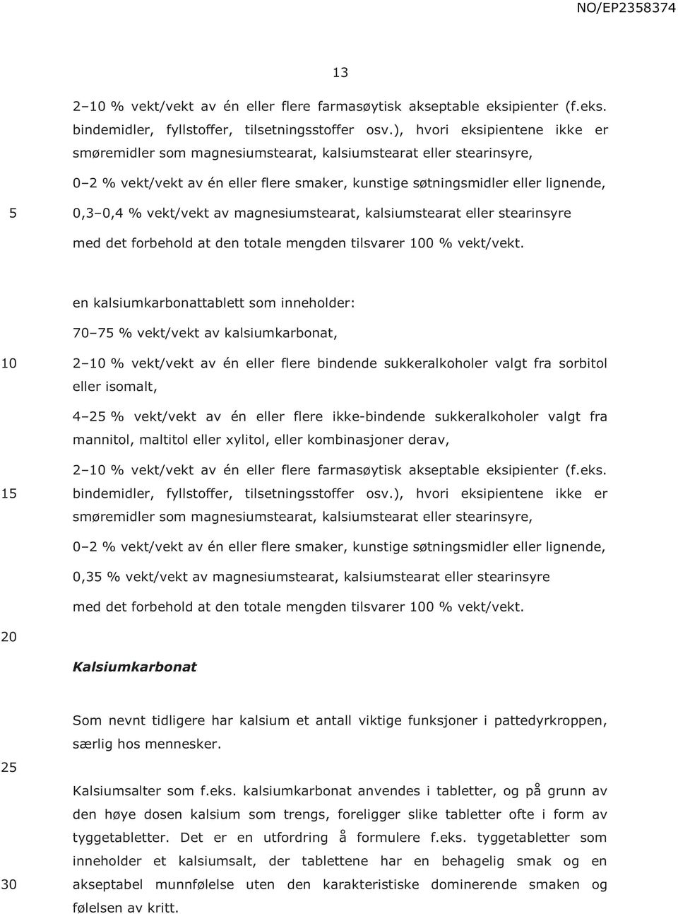 av magnesiumstearat, kalsiumstearat eller stearinsyre med det forbehold at den totale mengden tilsvarer 0 % vekt/vekt.