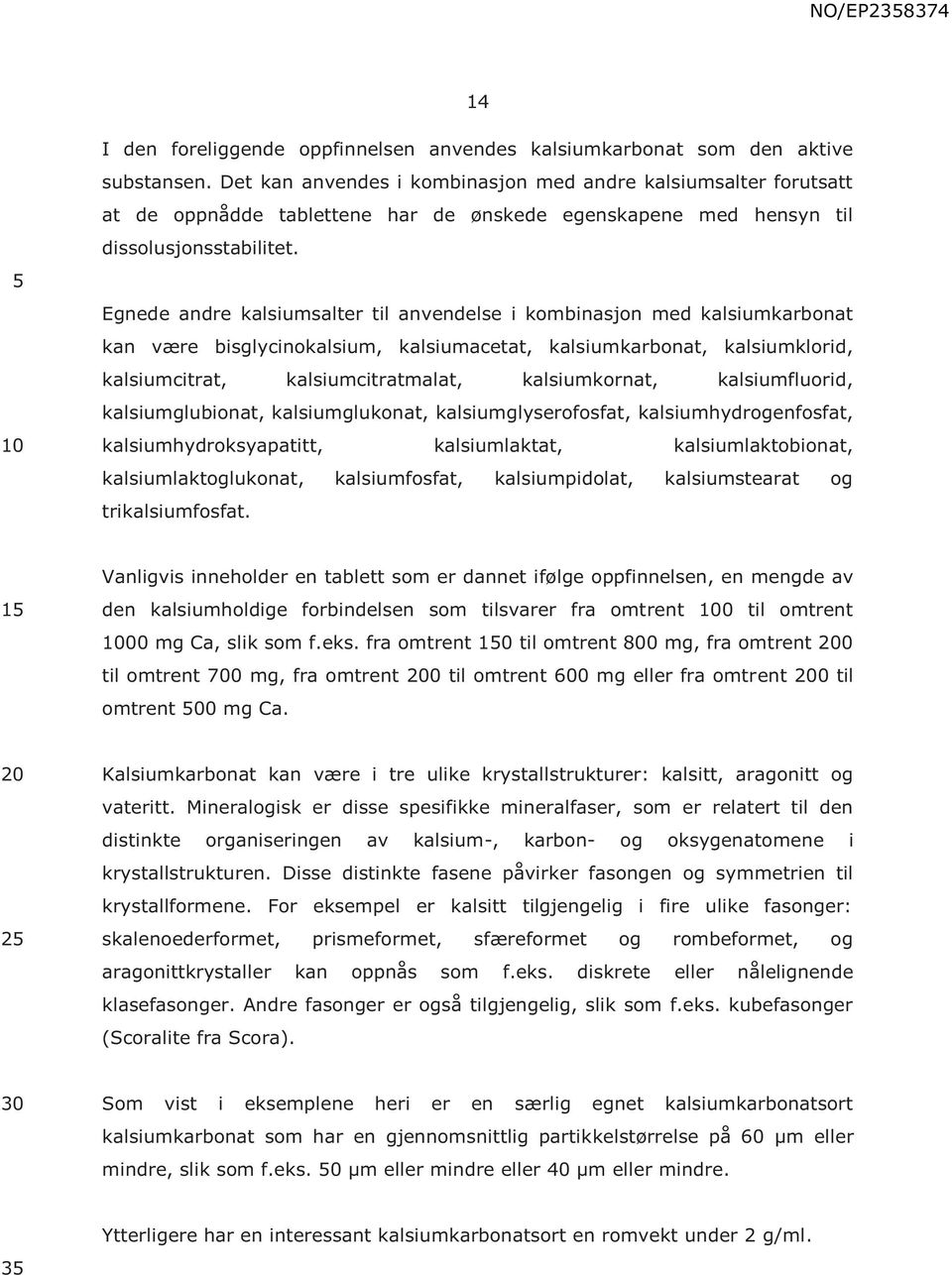 Egnede andre kalsiumsalter til anvendelse i kombinasjon med kalsiumkarbonat kan være bisglycinokalsium, kalsiumacetat, kalsiumkarbonat, kalsiumklorid, kalsiumcitrat, kalsiumcitratmalat,