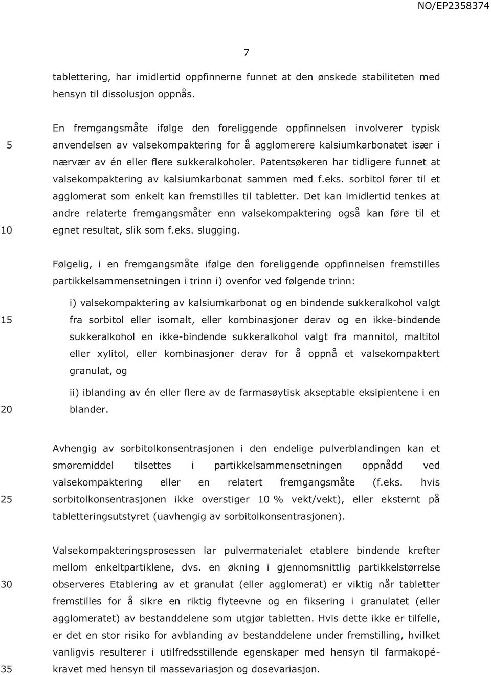 Patentsøkeren har tidligere funnet at valsekompaktering av kalsiumkarbonat sammen med f.eks. sorbitol fører til et agglomerat som enkelt kan fremstilles til tabletter.