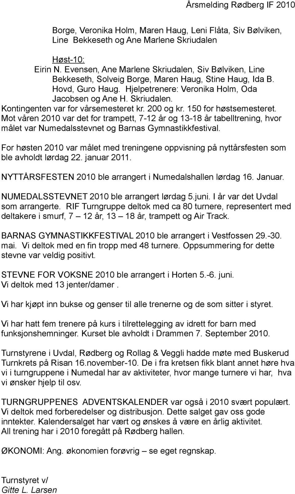 200 og kr. 150 for høstsemesteret. Mot våren 2010 var det for trampett, 7-12 år og 13-18 år tabelltrening, hvor målet var Numedalsstevnet og Barnas Gymnastikkfestival.