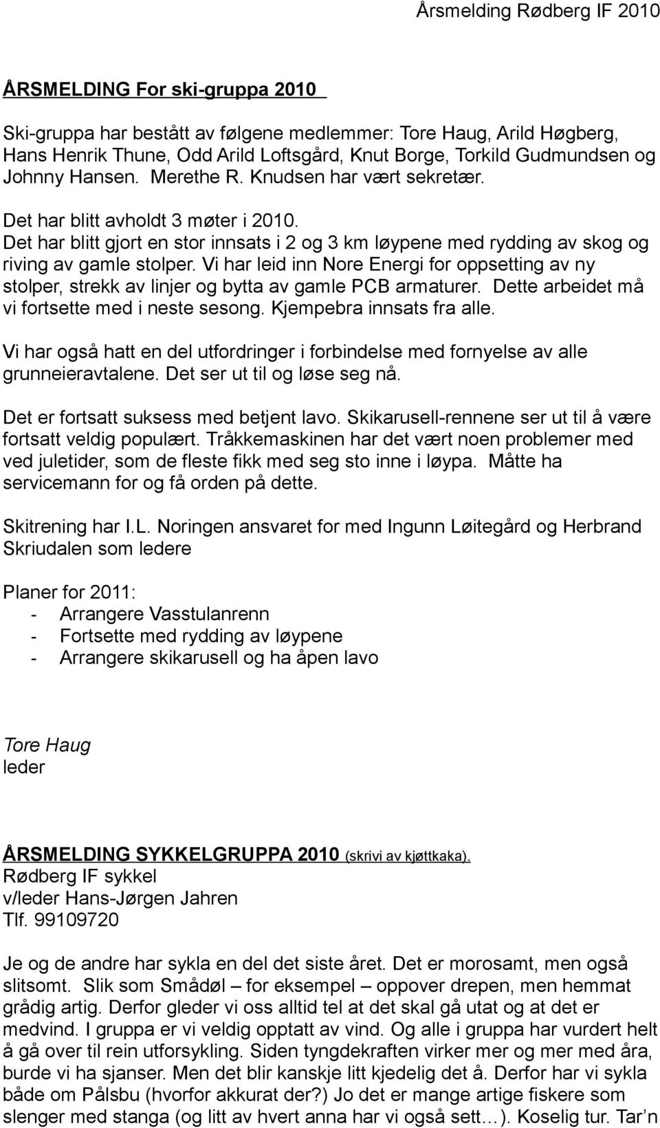 Vi har leid inn Nore Energi for oppsetting av ny stolper, strekk av linjer og bytta av gamle PCB armaturer. Dette arbeidet må vi fortsette med i neste sesong. Kjempebra innsats fra alle.