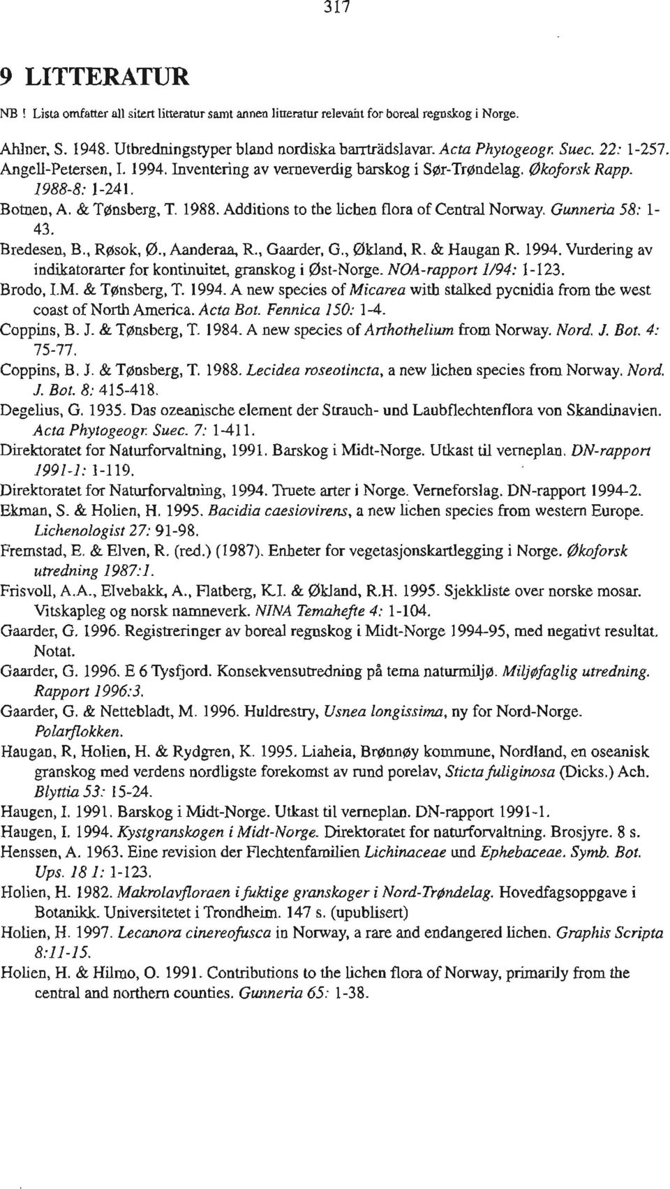 Gunneria 58: 1-43. Bredesen, B., RØSO~, Ø., Aanderaa, R., Gaarder, G., Økland, R. & Haugan R. 1994. Vurdering av indikatorarter for kontinuitet, granskog i Øst-Norge. NOA-rapport 1/94: 1-123.