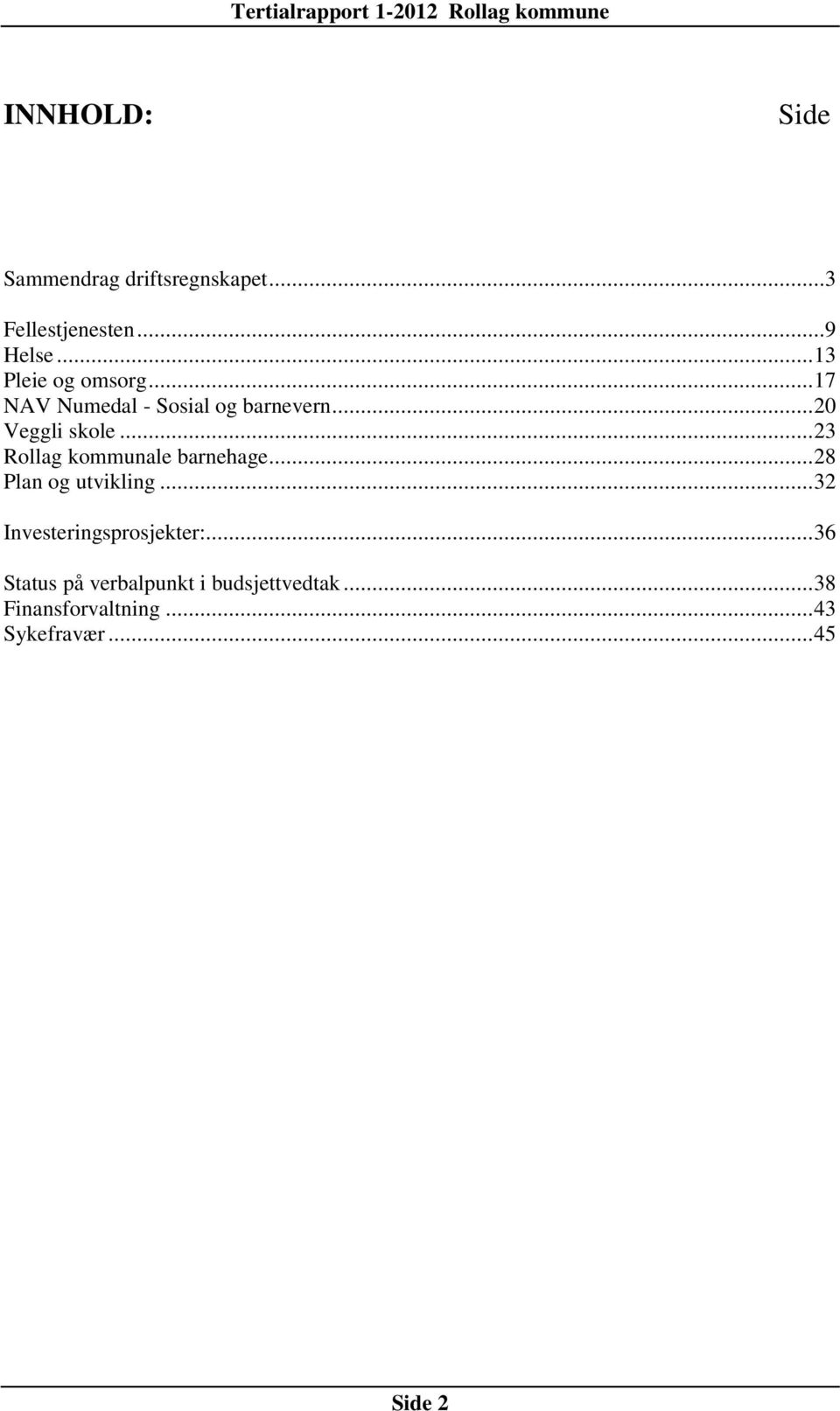 .. 23 Rollag kommunale barnehage... 28 Plan og utvikling... 32 Investeringsprosjekter:.