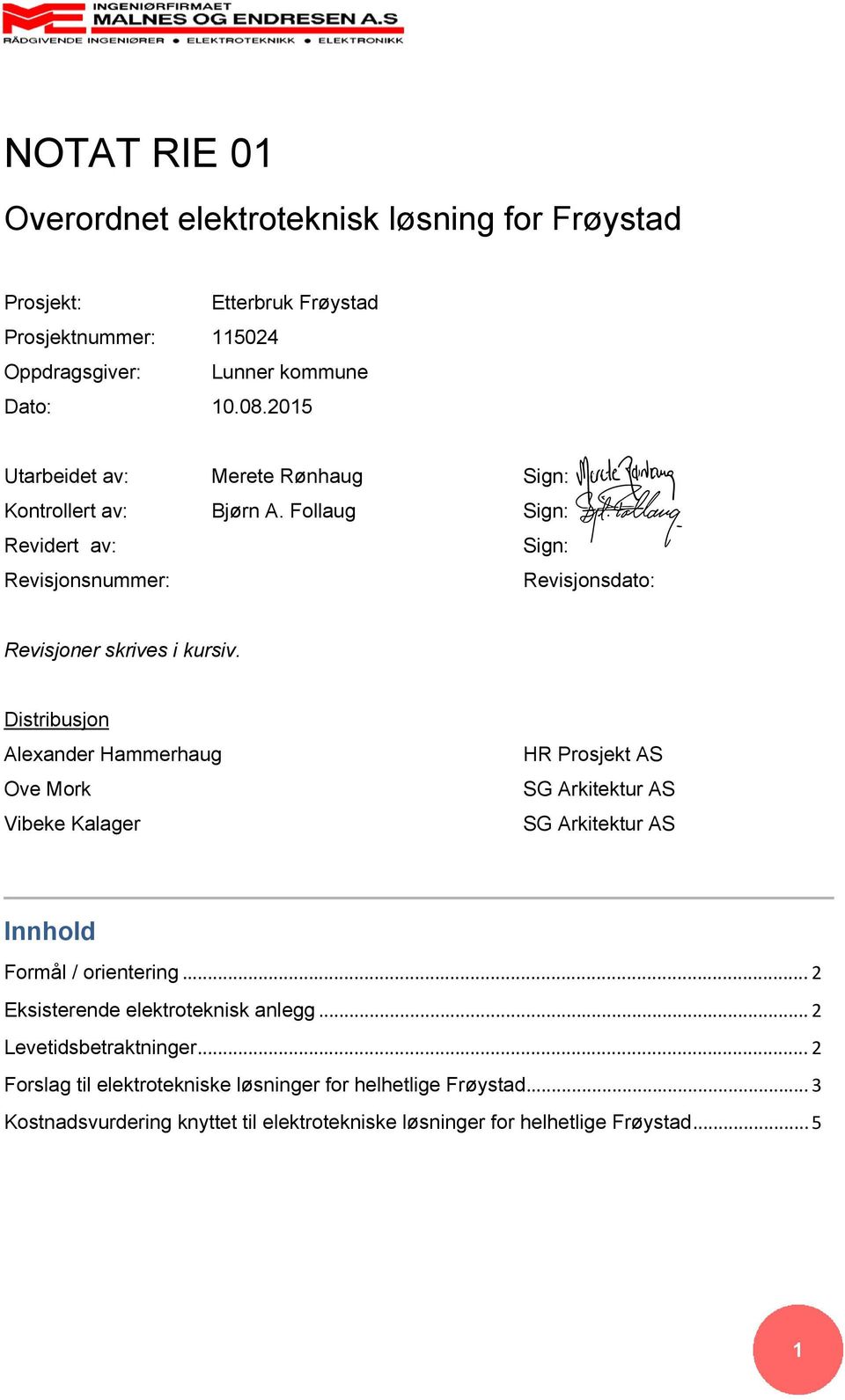 Distribusjon Alexander Hammerhaug Ove Mork Vibeke Kalager HR Prosjekt AS SG Arkitektur AS SG Arkitektur AS Innhold Formål / orientering.