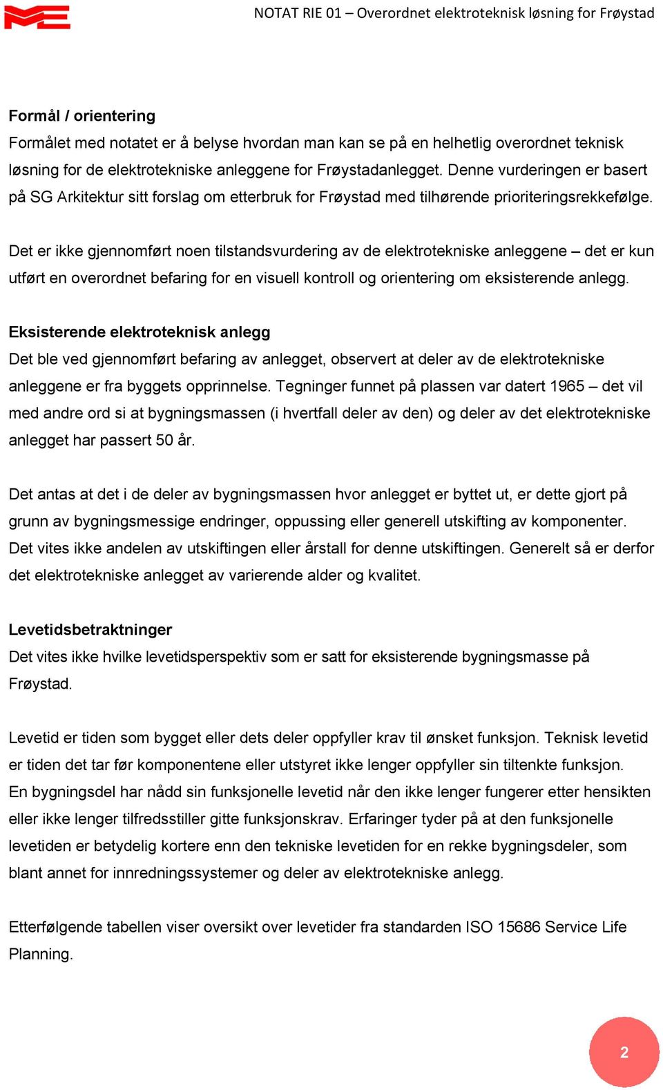 Det er ikke gjennomført noen tilstandsvurdering av de elektrotekniske anleggene det er kun utført en overordnet befaring for en visuell kontroll og orientering om eksisterende anlegg.