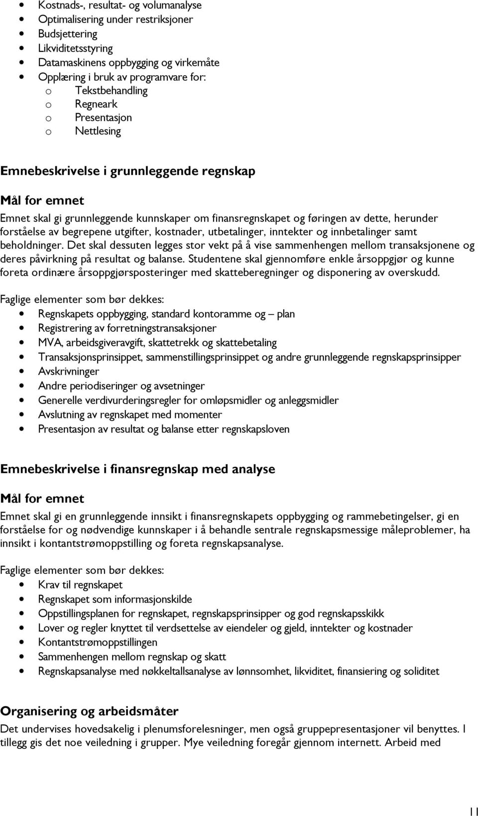 begrepene utgifter, kostnader, utbetalinger, inntekter og innbetalinger samt beholdninger.