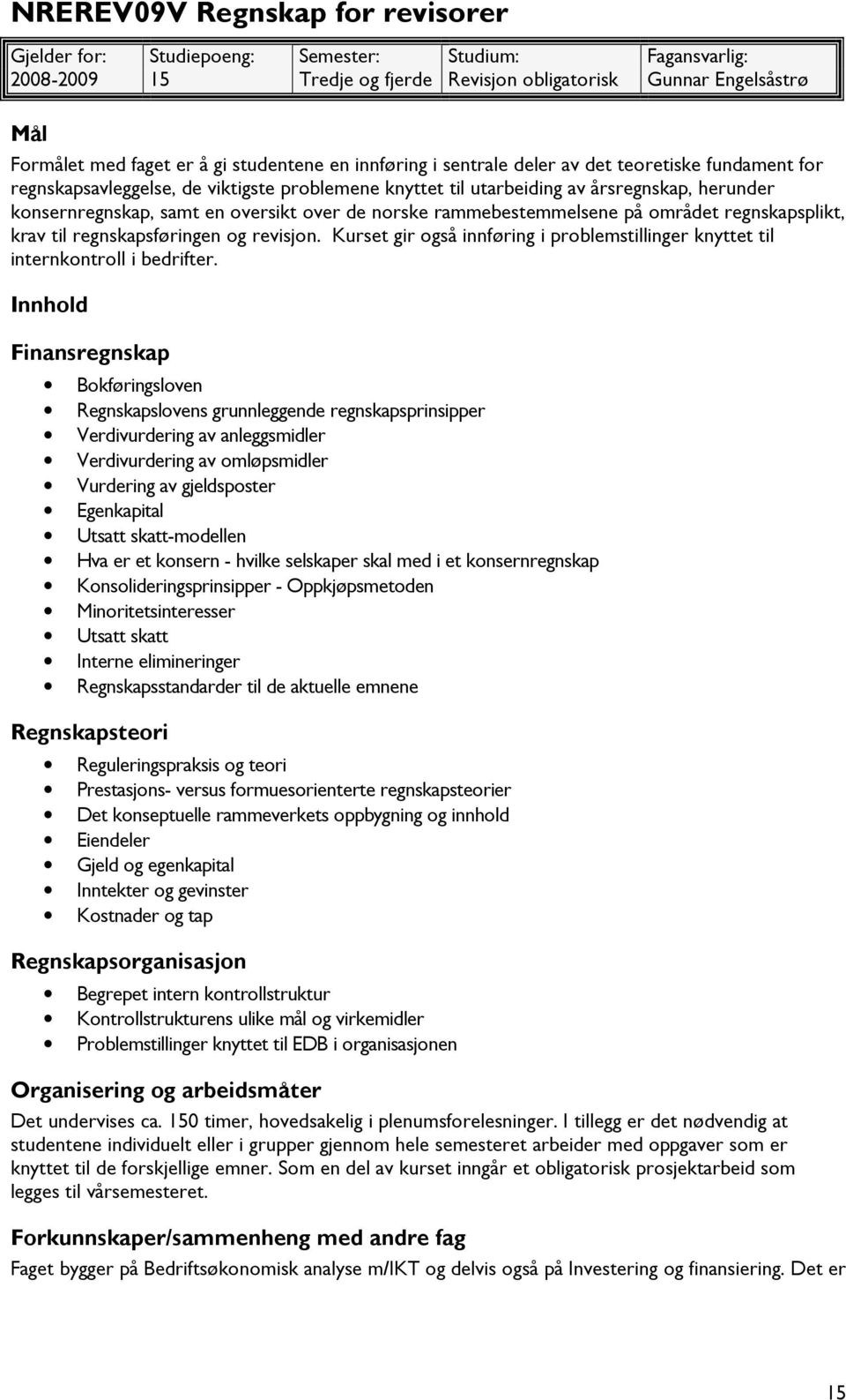 oversikt over de norske rammebestemmelsene på området regnskapsplikt, krav til regnskapsføringen og revisjon. Kurset gir også innføring i problemstillinger knyttet til internkontroll i bedrifter.