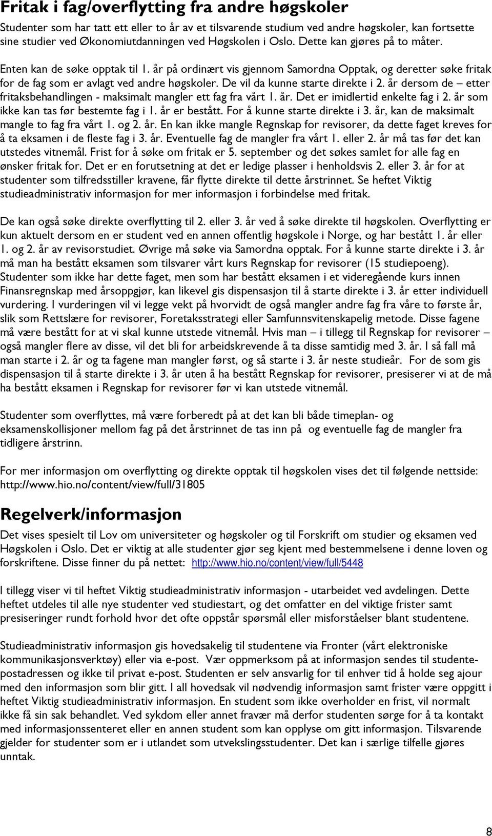 De vil da kunne starte direkte i 2. år dersom de etter fritaksbehandlingen - maksimalt mangler ett fag fra vårt 1. år. Det er imidlertid enkelte fag i 2. år som ikke kan tas før bestemte fag i 1.