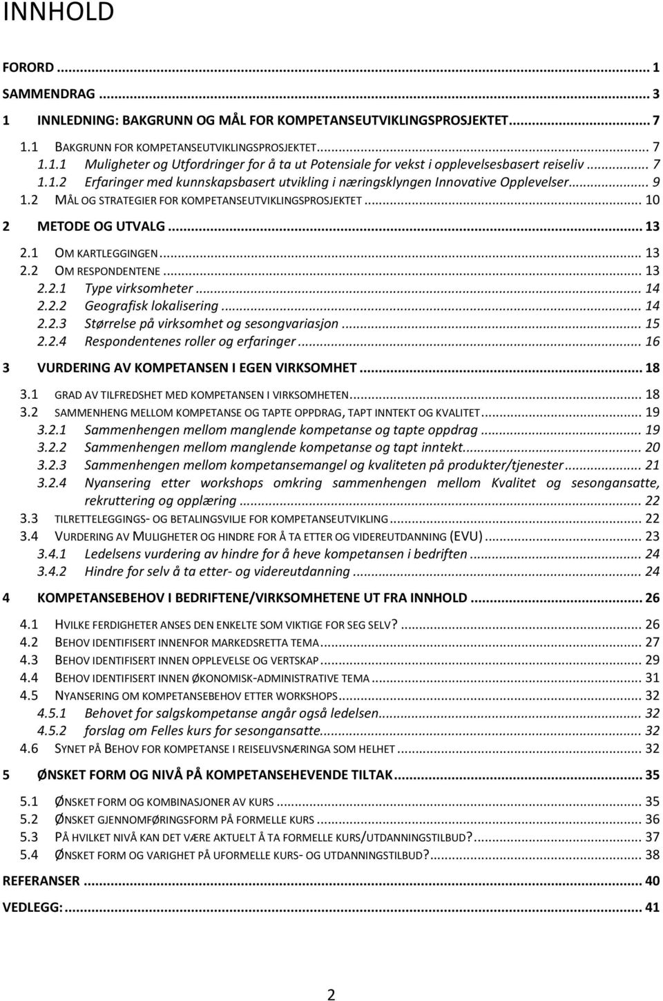 1 OM KARTLEGGINGEN... 13 2.2 OM RESPONDENTENE... 13 2.2.1 Type virksomheter... 14 2.2.2 Geografisk lokalisering... 14 2.2.3 Størrelse på virksomhet og sesongvariasjon... 15 2.2.4 Respondentenes roller og erfaringer.