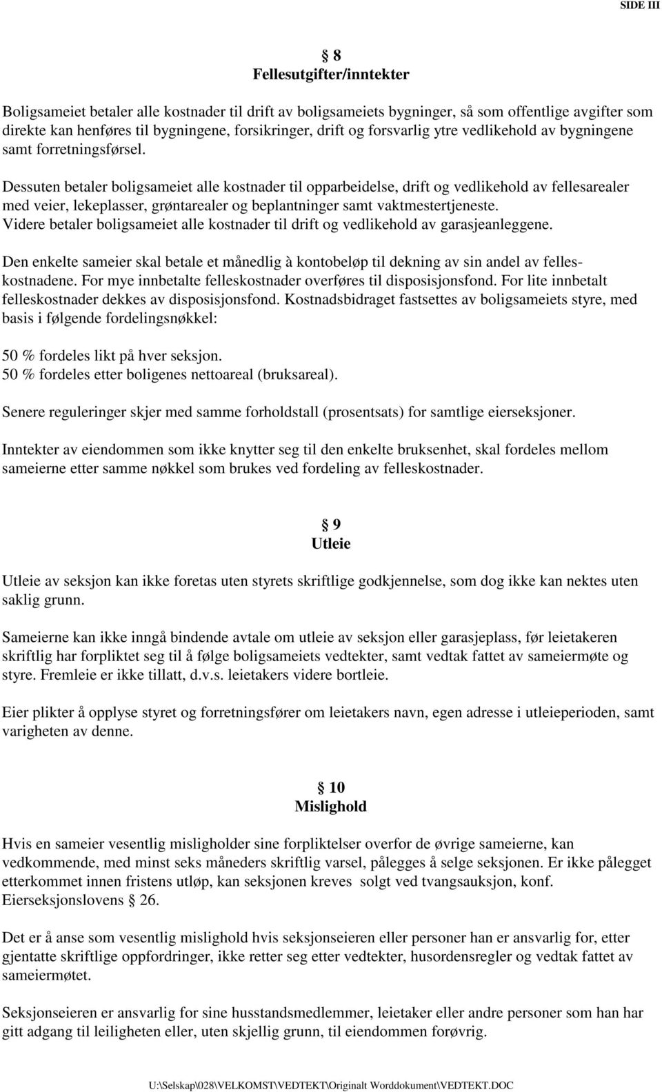 Dessuten betaler boligsameiet alle kostnader til opparbeidelse, drift og vedlikehold av fellesarealer med veier, lekeplasser, grøntarealer og beplantninger samt vaktmestertjeneste.