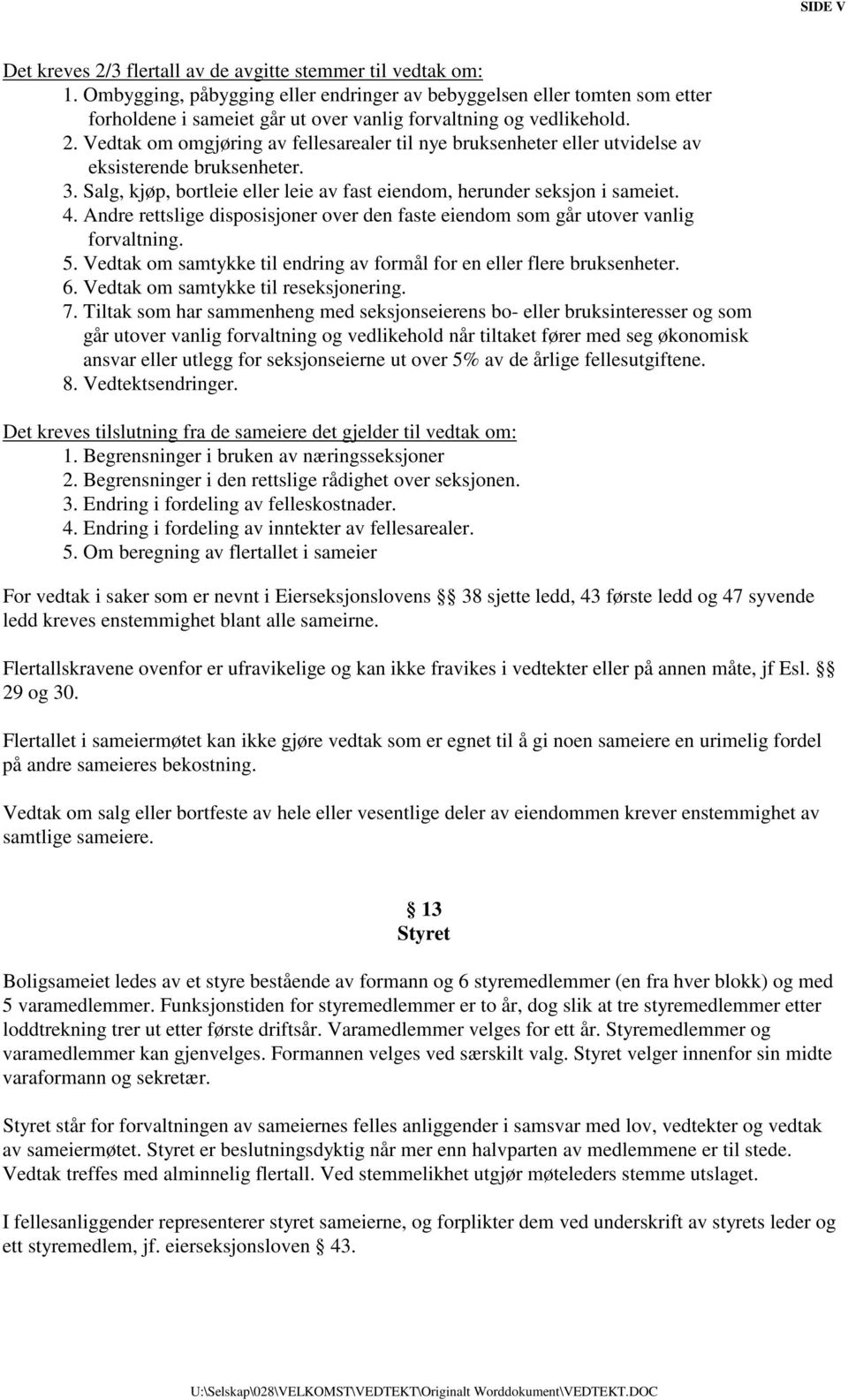 Vedtak om omgjøring av fellesarealer til nye bruksenheter eller utvidelse av eksisterende bruksenheter. 3. Salg, kjøp, bortleie eller leie av fast eiendom, herunder seksjon i sameiet. 4.