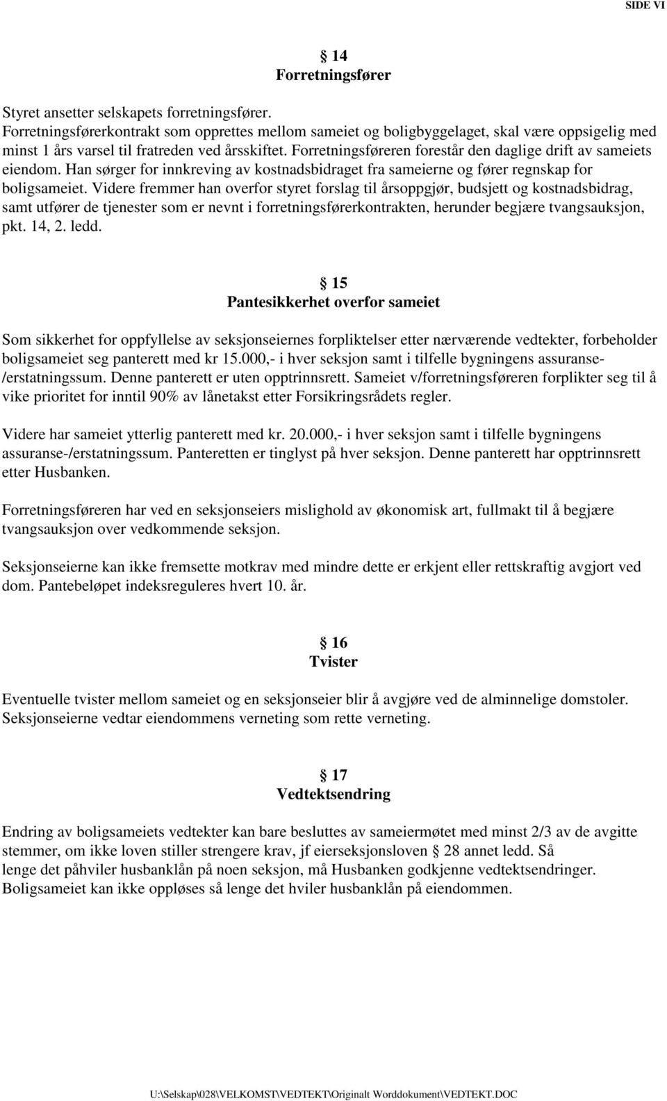 Forretningsføreren forestår den daglige drift av sameiets eiendom. Han sørger for innkreving av kostnadsbidraget fra sameierne og fører regnskap for boligsameiet.