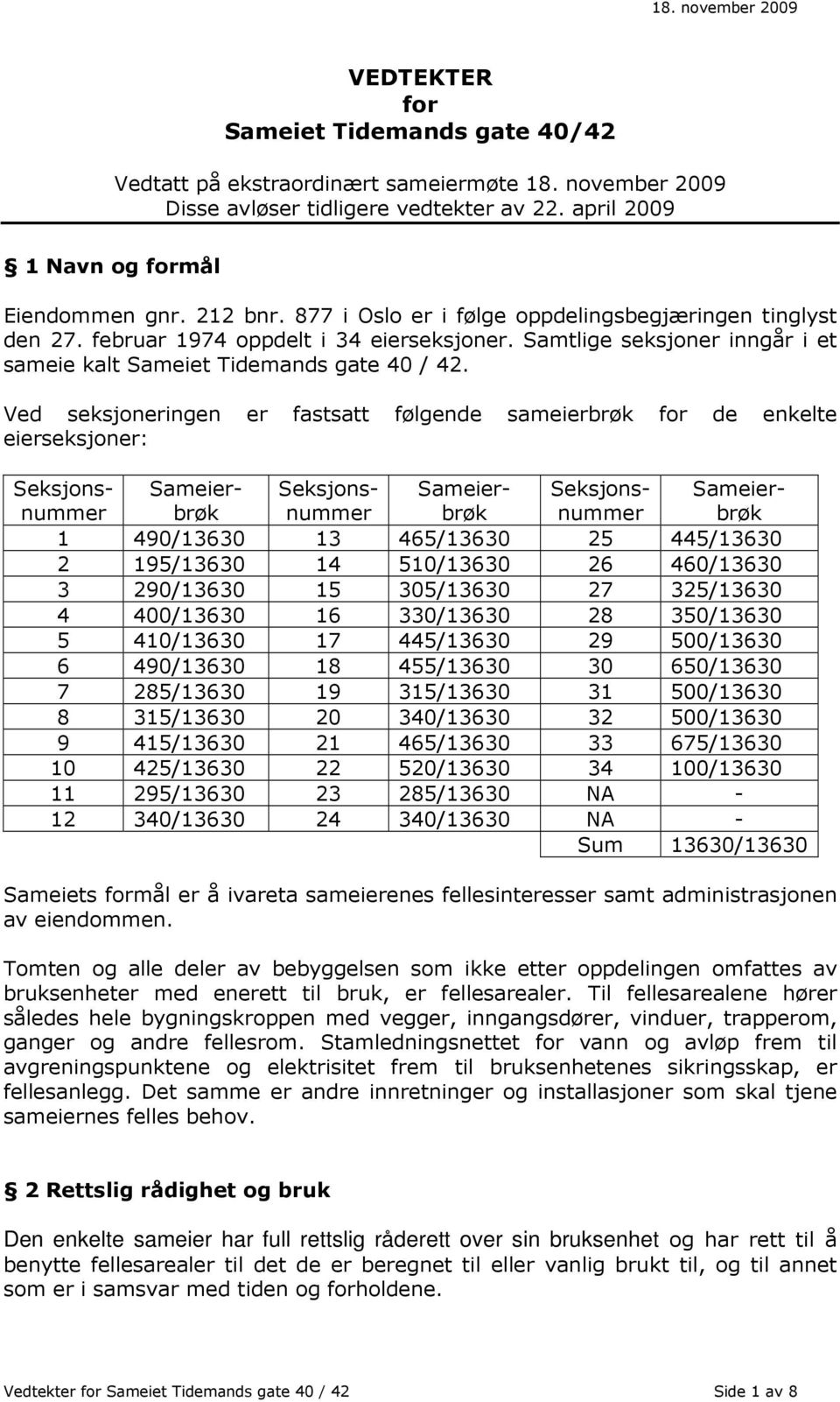 Ved seksjoneringen er fastsatt følgende sameierbrøk for de enkelte eierseksjoner: Sameierbrøk Sameierbrøk Sameierbrøk 1 490/13630 13 465/13630 25 445/13630 2 195/13630 14 510/13630 26 460/13630 3