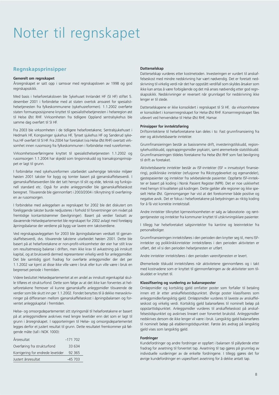 desember 2001 i forbindelse med at staten overtok ansvaret for spesialisthelsetjenesten fra fylkeskommunene (sykehusreformen). 1.1.2002 overførte staten formuesposisjonene knyttet til spesialisthelsetjenesten i helseregion øst til Helse Øst RHF.