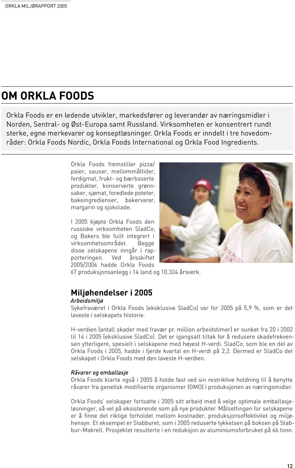 Orkla Foods fremstiller pizza/ paier, sauser, mellommåltider, ferdigmat, frukt- og bærbaserte produkter, konserverte grønnsaker, sjømat, foredlede poteter, bakeingredienser, bakervarer, margarin og