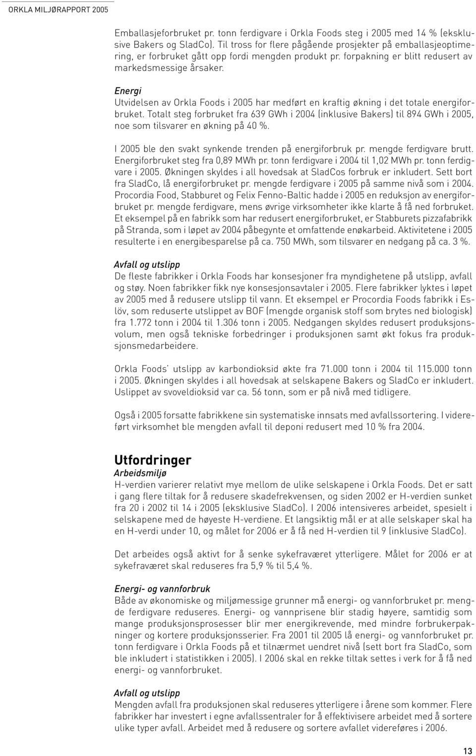 Energi Utvidelsen av Orkla Foods i 2005 har medført en kraftig økning i det totale energiforbruket.