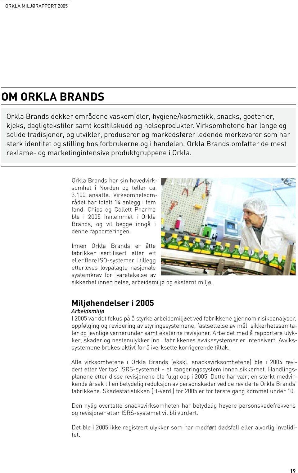Orkla Brands omfatter de mest reklame- og marketingintensive produktgruppene i Orkla. Orkla Brands har sin hovedvirksomhet i Norden og teller ca. 3.100 ansatte.